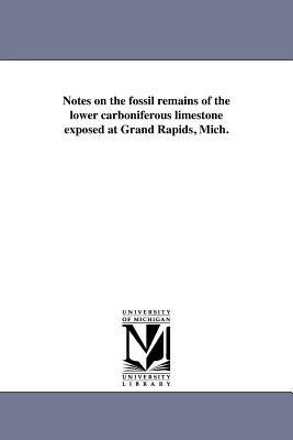 Notes on the fossil remains of the lower carboniferous limestone exposed at Grand Rapids, Mich.