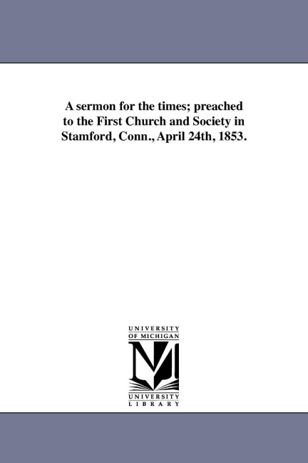 A sermon for the times; preached to the First Church and Society in Stamford, Conn., April 24th, 1853.