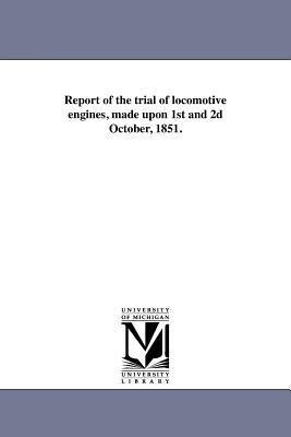 Report of the trial of locomotive engines, made upon 1st and 2d October, 1851.