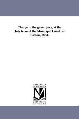 Charge to the grand jury, at the July term of the Municipal Court, in Boston, 1854.