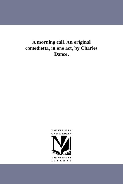A morning call. An original comedietta, in one act, by Charles Dance.
