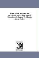 Report on the geological and agricultural survey of the state of Mississippi. By Eugene W. Hilgard, state geologist.
