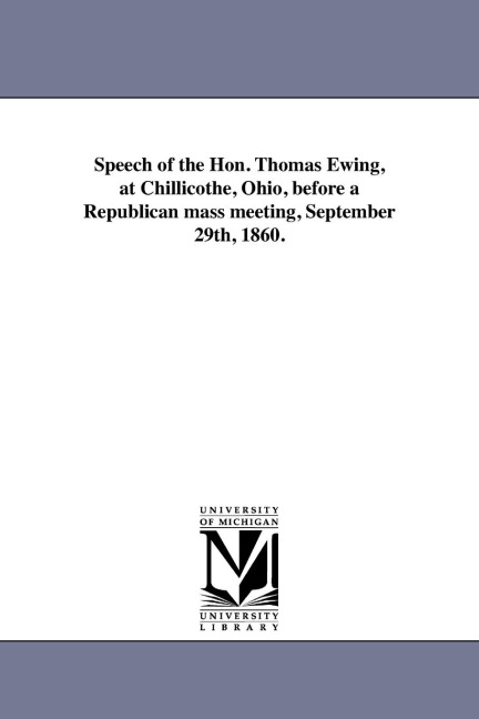 Speech of the Hon. Thomas Ewing, at Chillicothe, Ohio, before a Republican mass meeting, September 29th, 1860.