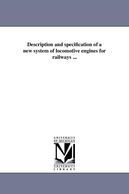 Description and specification of a new system of locomotive engines for railways ...