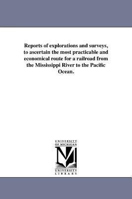 Reports of explorations and surveys, to ascertain the most practicable and economical route for a railroad from the Mississippi River to the Pacific Ocean.
