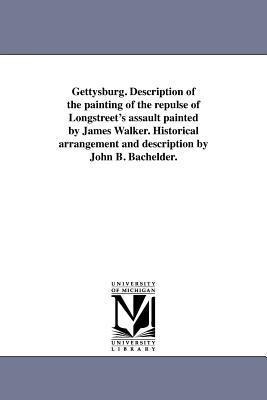 Gettysburg. Description of the painting of the repulse of Longstreet's assault painted by James Walker. Historical arrangement and description by John B. Bachelder.