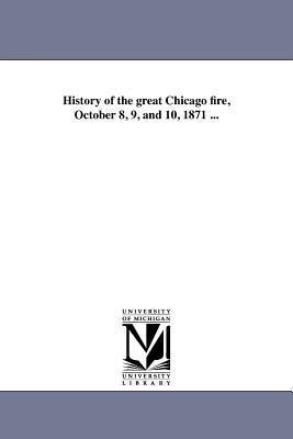 History of the great Chicago fire, October 8, 9, and 10, 1871 ...
