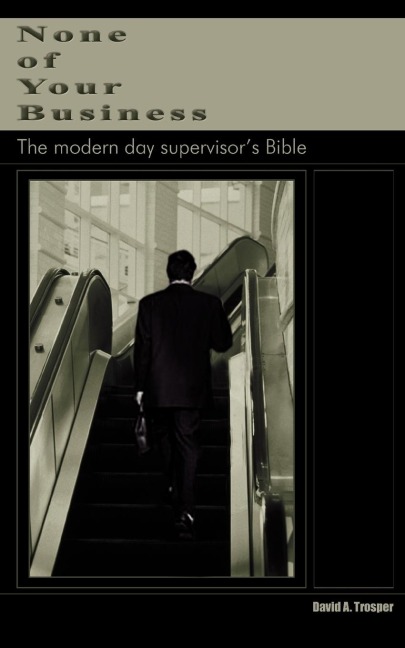 None of Your Business: The modern day supervisors Bible
