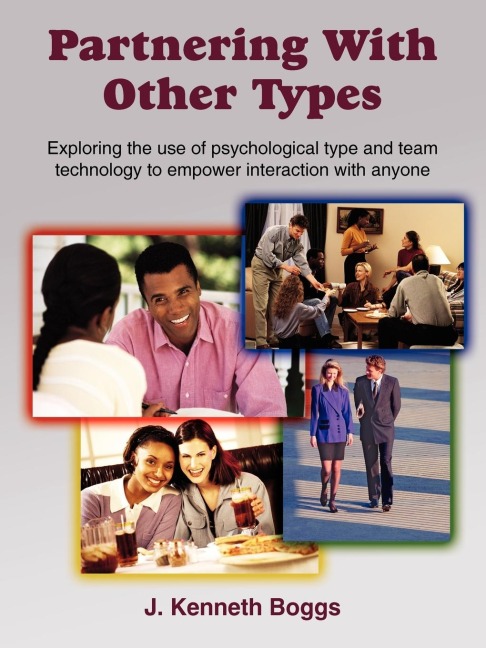 Partnering With Other Types: Exploring the use of psychological type and team technology to empower interaction with anyone