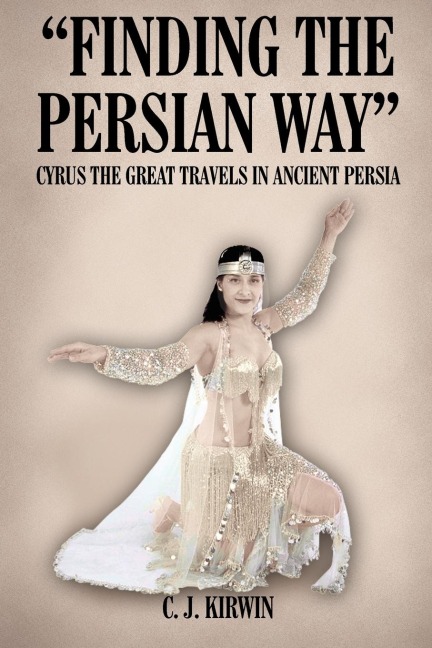 FINDING THE PERSIAN WAY: CYRUS THE GREAT TRAVELS IN ANCIENT PERSIA