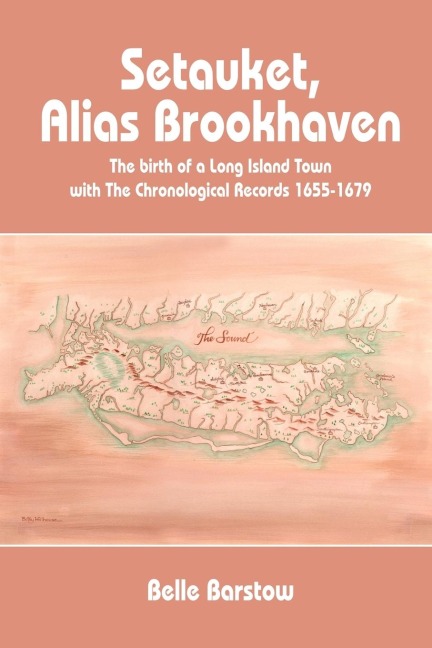 Setauket, Alias Brookhaven: The Birth of a Long Island Town with the Chronological Records 1655-1679