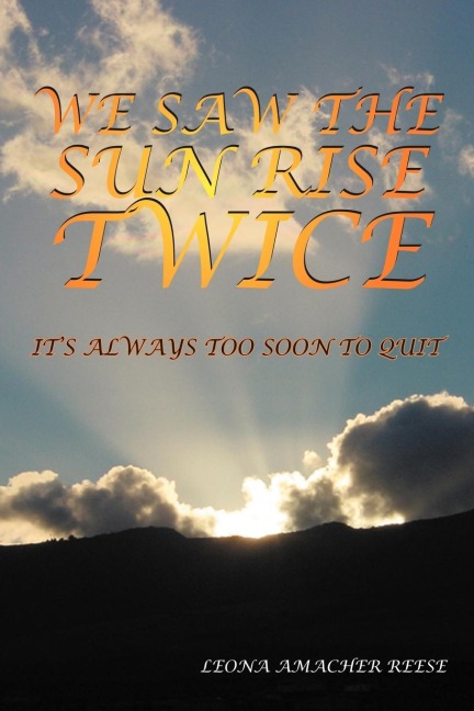 WE SAW THE SUN RISE TWICE: ITS ALWAYS TOO SOON TO QUIT