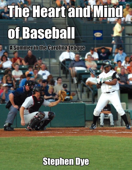 The Heart and Mind of Baseball: A Summer in the Carolina League