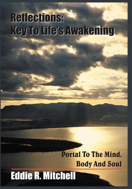 Reflections: Key To Lifes Awakening: Portal To The Mind, Body And Soul