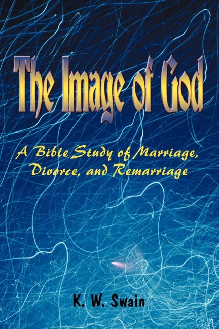 The Image of God: A Bible Study of Marriage, Divorce, and Remarriage