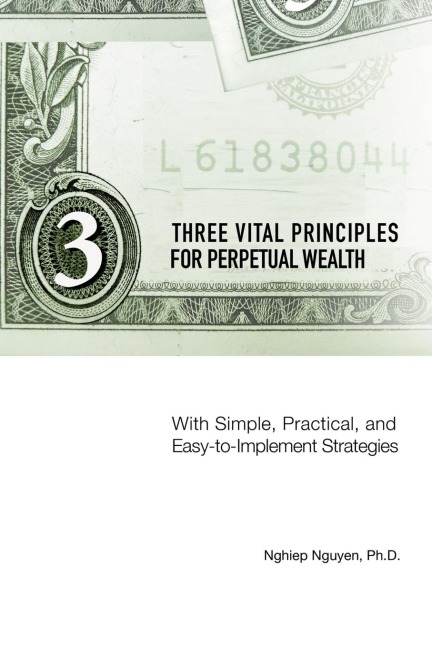 Three Vital Principles for Perpetual Wealth: With Simple, Practical, and Easy-to-Implement Strategies