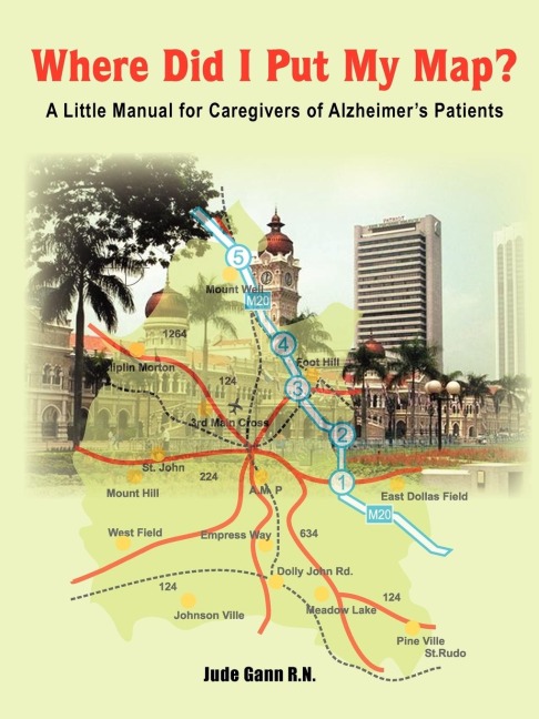 Where Did I Put My Map?: A Little Manual for Caregivers of Alzheimers Patients