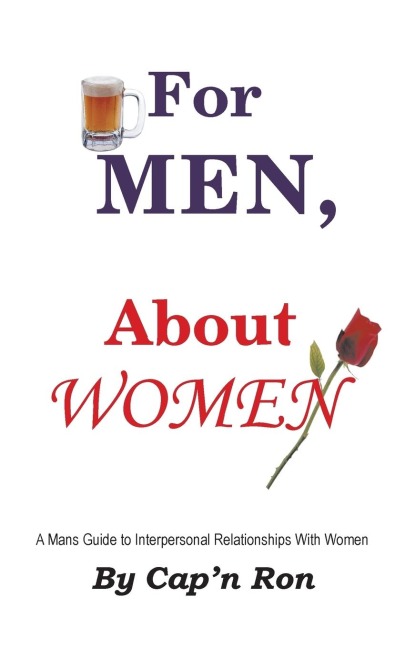 For Men, About Women: A Mans Guide to Interpersonal Relationships With Women