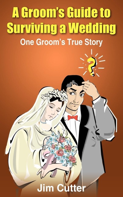 A Grooms Guide to Surviving a Wedding: One Grooms True Story