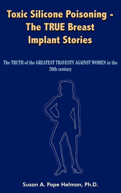 Toxic Silicone Poisoning - The True Breast Implant Stories: The Truth of the Greatest Travesty Against Women in the 20th Century