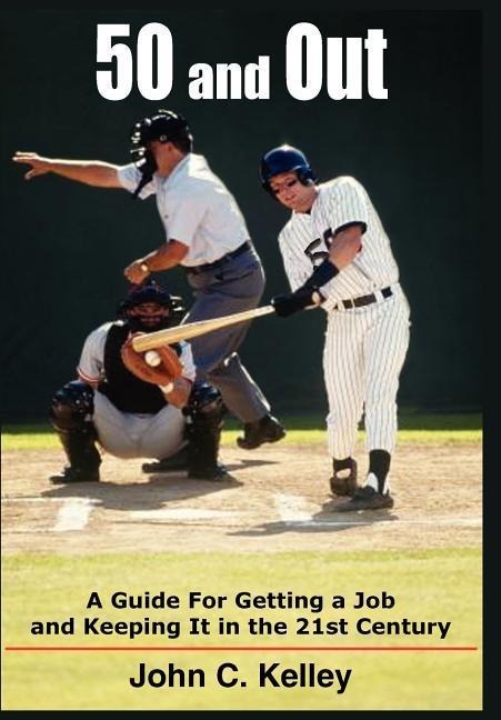 50 and Out: A Guide For Getting a Job and Keeping It in the 21st Century