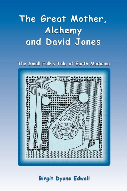 Great Mother, Alchemy and David Jones: The Small Folks Tale of Earth Medicine