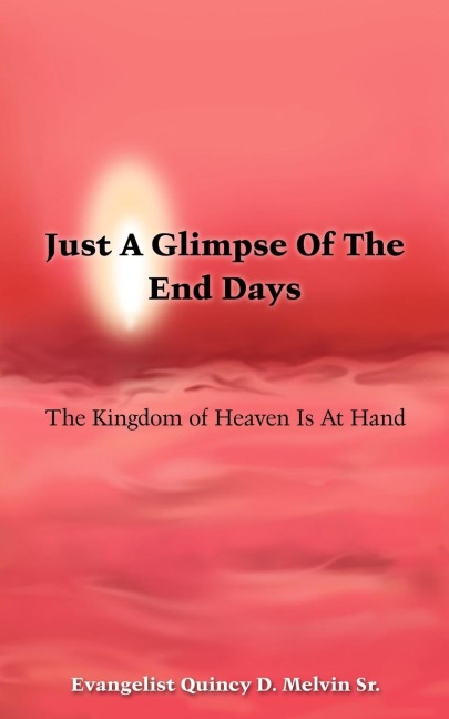 Just A Glimpse Of The End Days: The Kingdom of Heaven Is At Hand