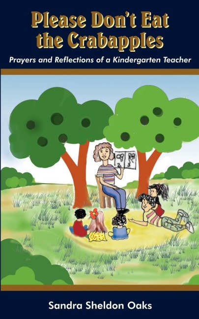 Please Dont Eat the Crabapples: Prayers and Reflections of a Kindergarten Teacher