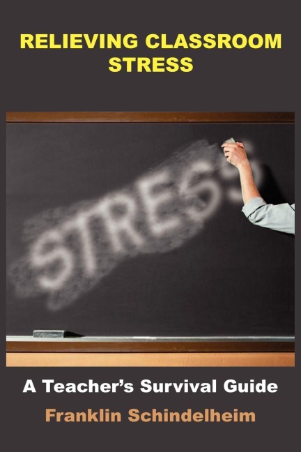RELIEVING CLASSROOM STRESS: A Teachers Survival Guide