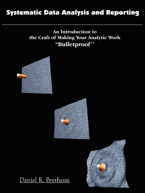 Systematic Data Analysis and Reporting: An Introduction to the Craft of Making Your Analytic Work Bulletproof