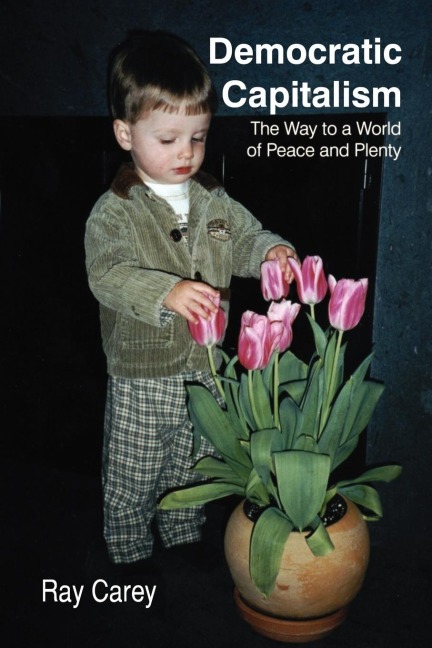 Democratic Capitalism: The Way to a World of Peace and Plenty
