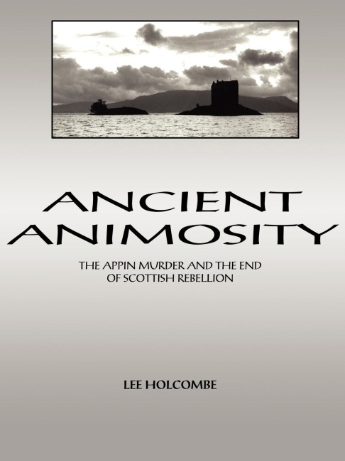 Ancient Animosity: The Appin Murder and the End of Scottish Rebellion