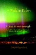 A Walk in Eden: A Guide to Inner Strength How to Effect Positive Change in your Life - The Story of One Man's Journey