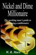 Nickel and Dime Millionaire: The working man's guide to becoming a millionaire