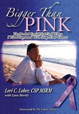 Bigger Than Pink: The Book I could not find when I was diagnosed with stage four cancer