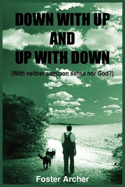 DOWN WITH UP AND UP WITH DOWN: (With neither common sense nor God?)