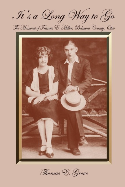 Its a Long Way to Go: The Memoirs of Francis E. Miller, Belmont County, Ohio