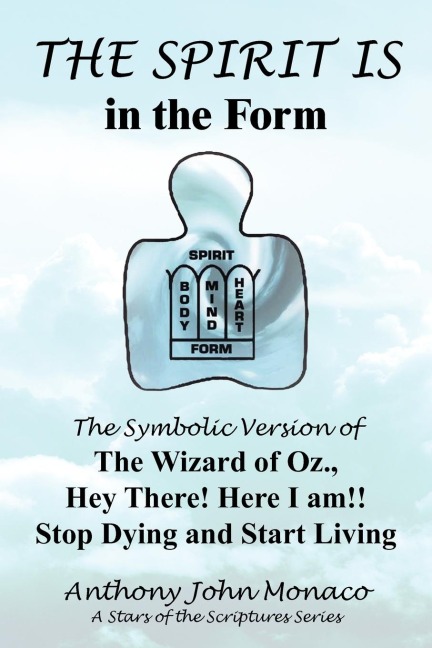 THE SPIRIT IS in the Form: The Symbolic Version of The Wizard of Oz., Hey There! Here I am!! Stop Dying and Start Living