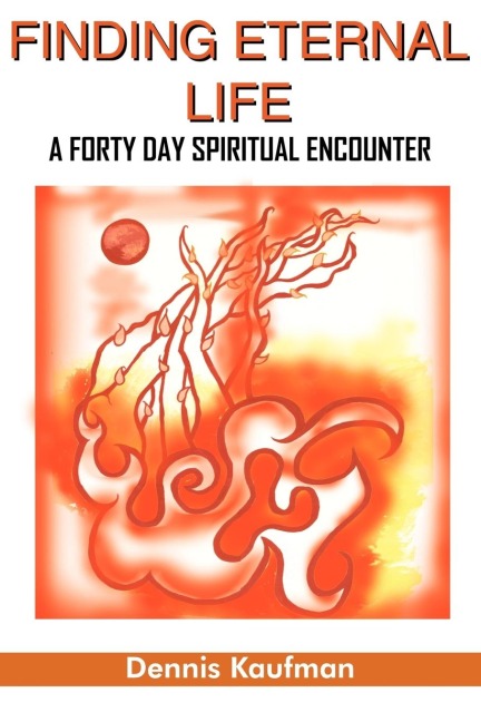 FINDING ETERNAL LIFE: A FORTY DAY SPIRITUAL ENCOUNTER