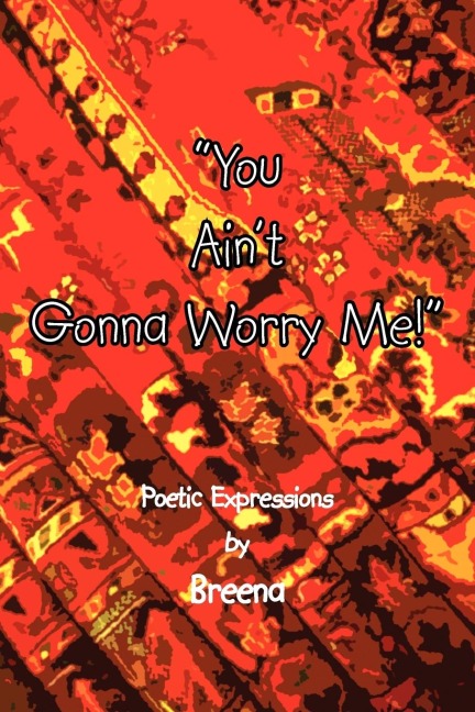 You Aint Gonna Worry Me!: Poetic Expressions
