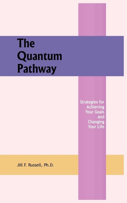 The Quantum Pathway: Strategies for Achieving Your Goals and Changing Your Life