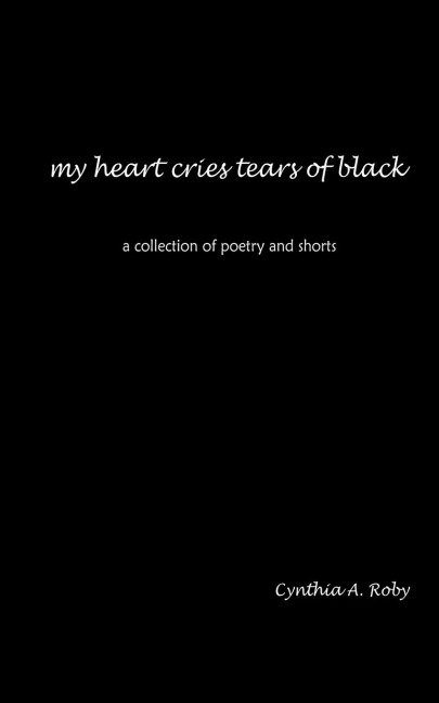 my heart cries tears of black: a collection of poetry and shorts