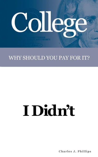 College: Why Should You Pay For It? I Didnt