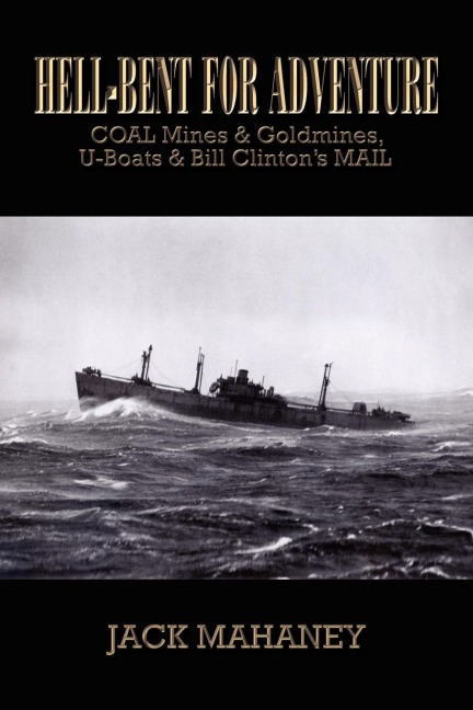 Hell-Bent for Adventure: Coal Mines & Goldmines, U-Boats & Bill Clintons Mail