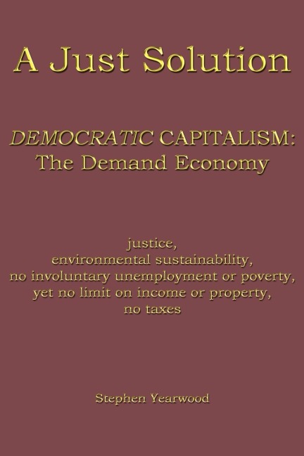 A Just Solution: DEMOCRATIC CAPITALISM: The Demand Economy