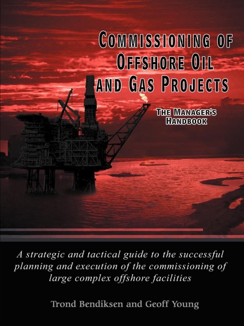 Commissioning of Offshore Oil and Gas Projects: The Managers Handbook a Strategic and Tactical Guide to the Successful Planning and Execution of the