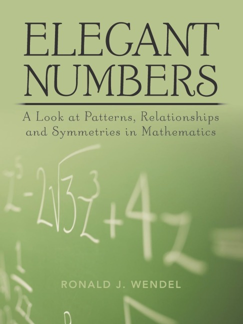 Elegant Numbers: A Look at Patterns, Relationships and Symmetries in Mathematics