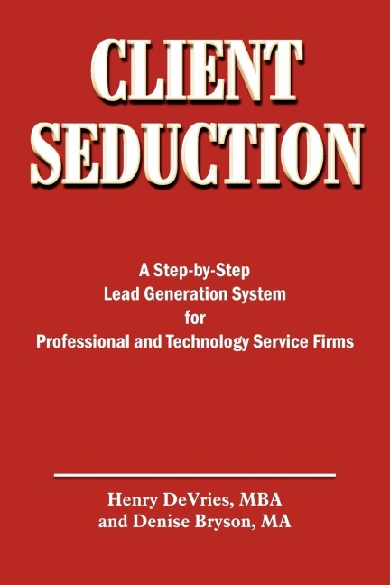 CLIENT SEDUCTION: A Step-by-Step Lead Generation System for Professional and Technology Service Firms