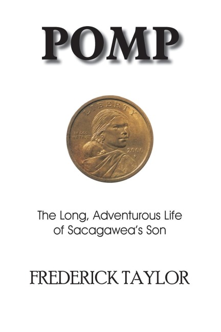Pomp: The Long, Adventurous Life of Sacagaweas Son