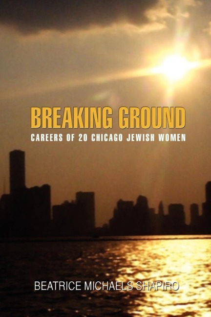 BREAKING-GROUND: CAREERS OF 20 CHICAGO JEWISH WOMEN